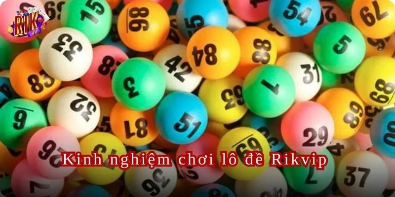 Tận dụng tối đa kinh nghiệm để chiến thắng lô đề Rikvip