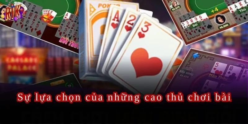 Sự lựa chọn của những cao thủ chơi bài