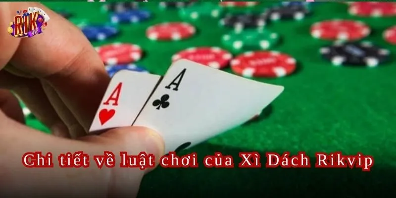 Những luật cơ bản người chơi cần biết khi tham gia chơi Xì Dách Rikvip.