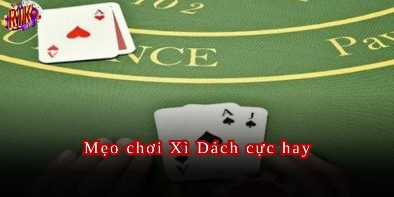 Những mẹo chơi Xì Dách Rikvip cực hay được cao thủ giới thiệu.