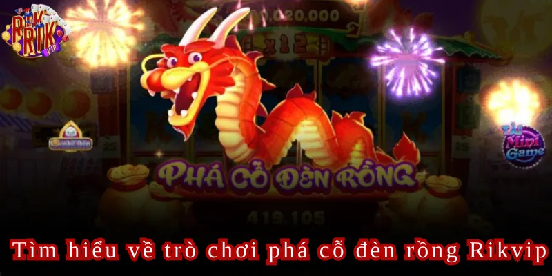 Tìm hiểu về trò chơi phá cỗ đèn rồng Rikvip