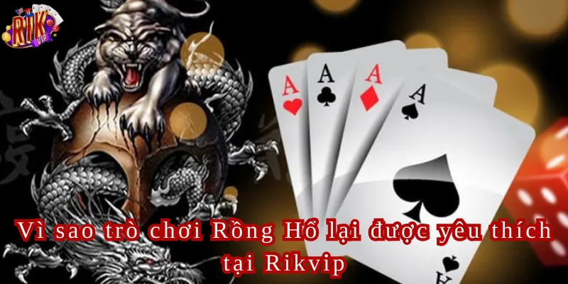 Vì sao trò chơi Rồng Hổ lại được yêu thích tại Rikvip